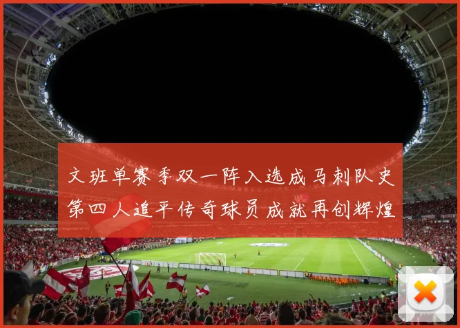 文班单赛季双一阵入选成马刺队史第四人追平传奇球员成就再创辉煌